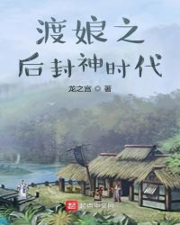 渡娘之后的封神时代 小说