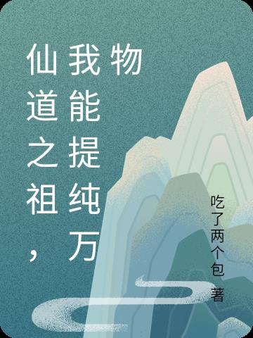 仙道之祖,我能提纯万物