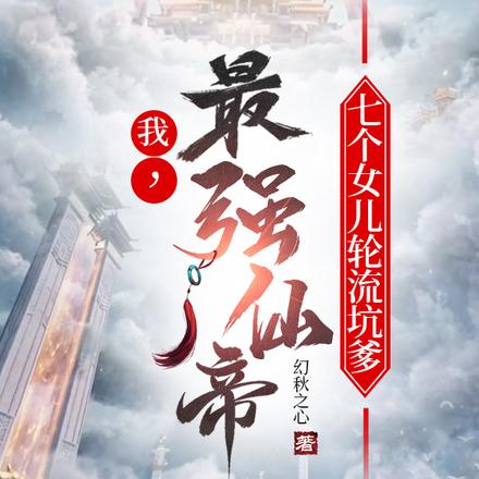 我,最强仙帝,七个女儿轮流坑爹
