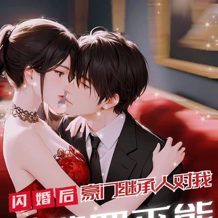 闪婚后,豪门继承人对我欲罢不能