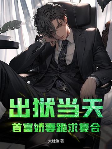 出狱当天,首富娇妻跪求复合